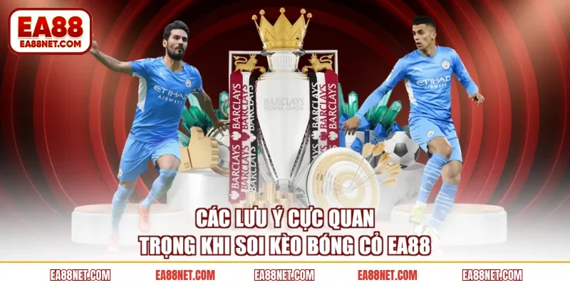 Các lưu ý cực quan trọng khi soi kèo bóng cỏ EA88