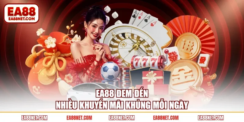 EA88 đem đến nhiều khuyến mãi khủng mỗi ngày