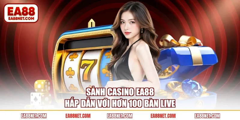 Sảnh casino EA88 hấp dẫn với hơn 100 bàn live