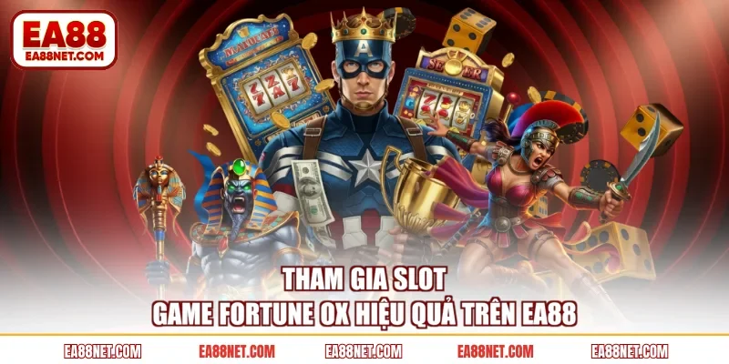 Tham gia slot game Fortune Ox hiệu quả trên EA88